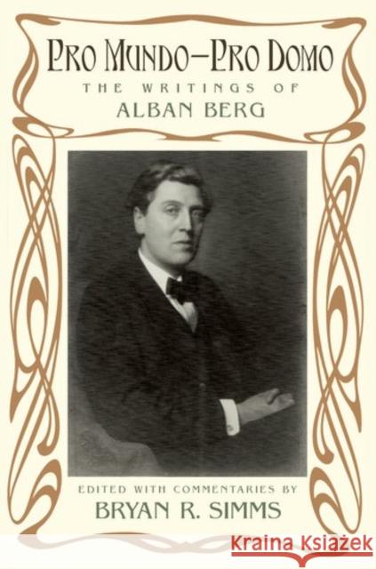 Pro Mundo--Pro Domo: The Writings of Alban Berg Bryan R. Simms 9780190656744 Oxford University Press, USA