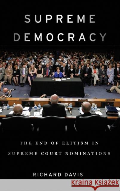 Supreme Democracy: The End of Elitism in Supreme Court Nominations Davis, Richard 9780190656966