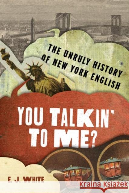 You Talkin' to Me?: The Unruly History of New York English Elyse Graham 9780190657215 Oxford University Press, USA