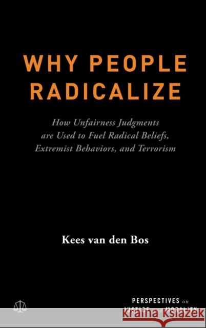 Why People Radicalize: How Unfairness Judgments Are Used to Fuel Radical Beliefs, Extremist Behaviors, and Terrorism Kees Va 9780190657345 Oxford University Press, USA
