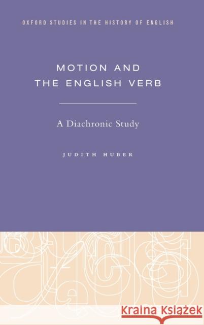 Motion and the English Verb: A Diachronic Study Judith Huber 9780190657802 Oxford University Press, USA