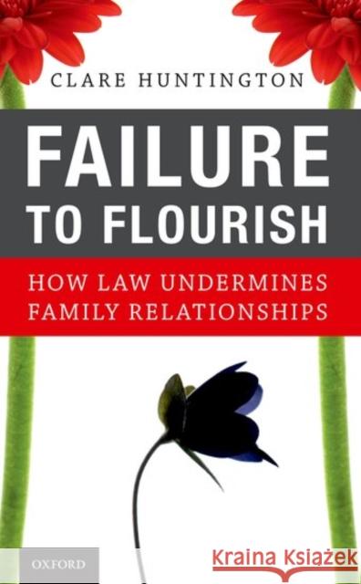 Failure to Flourish: How Law Undermines Family Relationships Clare Huntington 9780190658793 Oxford University Press, USA