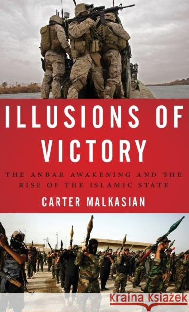 Illusions of Victory: The Anbar Awakening and the Rise of the Islamic State Carter Malkasian 9780190659424 Oxford University Press, USA