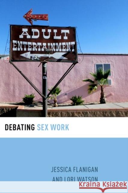 Debating Sex Work Jessica Flanigan Lori Watson 9780190659899 Oxford University Press, USA