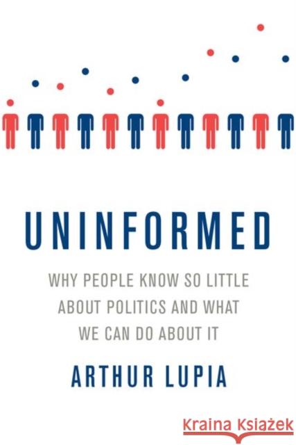 Uninformed: Why People Seem to Know So Little about Politics and What We Can Do about It Lupia, Arthur 9780190659936 Oxford University Press, USA