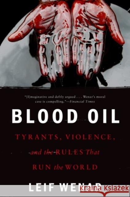 Blood Oil: Tyrants, Violence, and the Rules That Run the World Wenar, Leif 9780190659967 Oxford University Press, USA