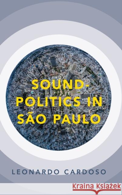 Sound-Politics in São Paulo Cardoso, Leonardo 9780190660093 Oxford University Press Inc