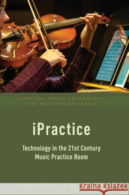 Ipractice: Technology in the 21st Century Music Practice Room Jennifer Mishra Barbara Fast 9780190660895 Oxford University Press, USA