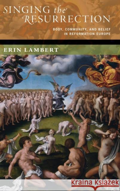 Singing the Resurrection: Body, Community, and Belief in Reformation Europe Erin Lambert 9780190661649 Oxford University Press, USA