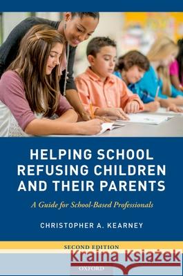 Helping School Refusing Children and Their Parents: A Guide for School-Based Professionals Christopher a. Kearney 9780190662059 Oxford University Press, USA