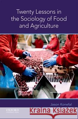 Twenty Lessons in the Sociology of Food and Agriculture Jason Konefal Maki Hatanaka 9780190662127 Oxford University Press, USA