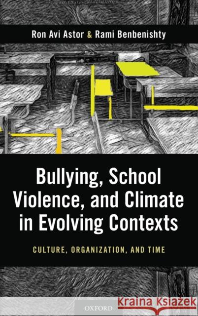 Bullying, School Violence, and Climate in Evolving Contexts: Culture, Organization, and Time Ron Av Rami Benbenisthty 9780190663049 Oxford University Press, USA