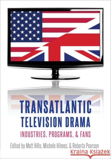 Transatlantic Television Drama: Industries, Programs, and Fans Michele Hilmes Matt Hills Roberta Pearson 9780190663131 Oxford University Press, USA