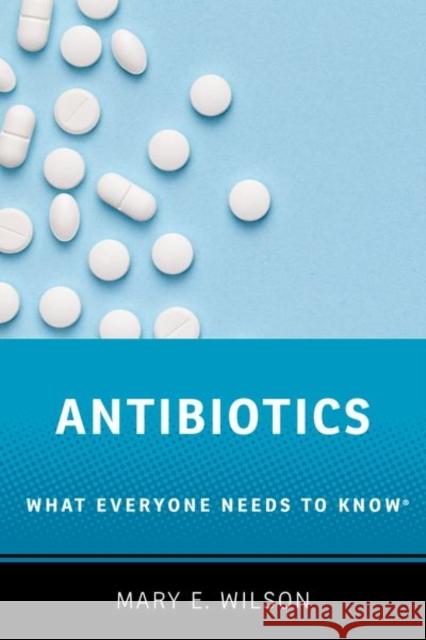 Antibiotics: What Everyone Needs to Know® Mary E. (Professor, Professor, Harvard T.H. Chan School of Public Health and University of California, San Francisco) Wi 9780190663407