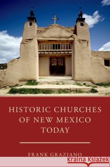 Historic Churches of New Mexico Today Frank Graziano 9780190663483 Oxford University Press, USA