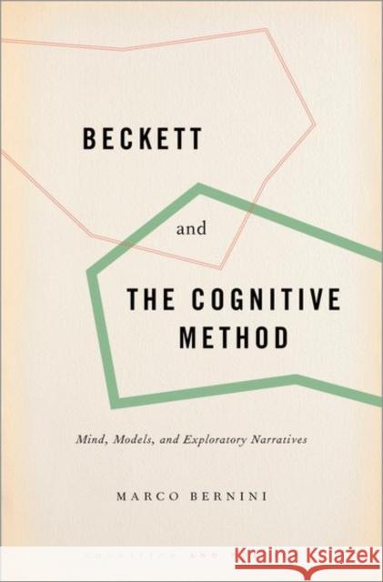 Beckett and the Cognitive Method: Mind, Models, and Exploratory Narratives Marco Bernini 9780190664350 Oxford University Press, USA