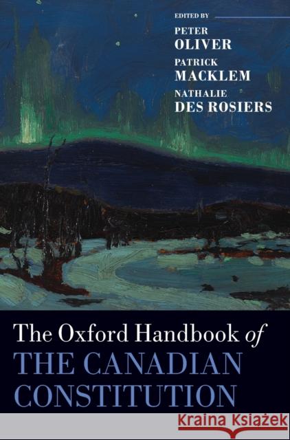 The Oxford Handbook of the Canadian Constitution Peter C. Oliver Patrick Macklem Nathalie De 9780190664817