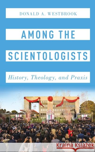 Among the Scientologists: History, Theology, and Praxis Donald Westbrook 9780190664978 Oxford University Press, USA