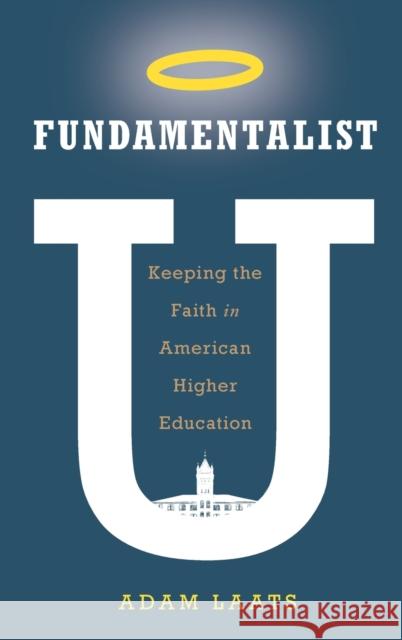 Fundamentalist U: Keeping the Faith in American Higher Education Adam Laats 9780190665623