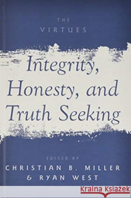 Integrity, Honesty, and Truth Seeking Christian B. Miller Ryan West 9780190666026