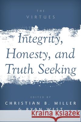 Integrity, Honesty, and Truth Seeking Christian B. Miller Ryan West 9780190666033