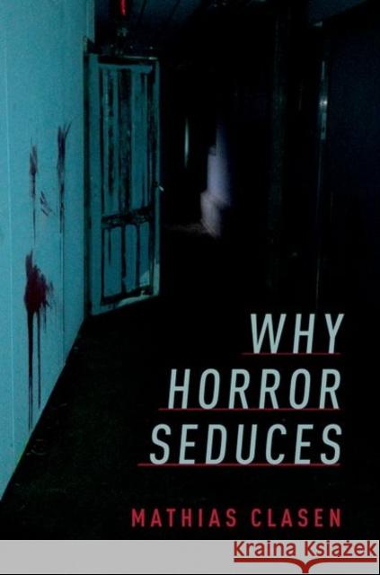 Why Horror Seduces Mathias Clasen 9780190666514