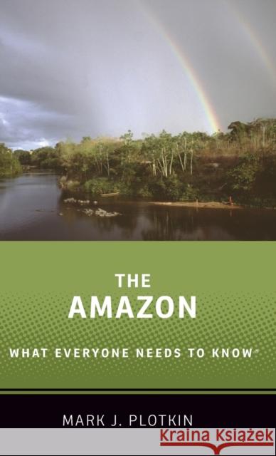 The Amazon: What Everyone Needs to Know(r) Plotkin, Mark J. 9780190668297 Oxford University Press, USA