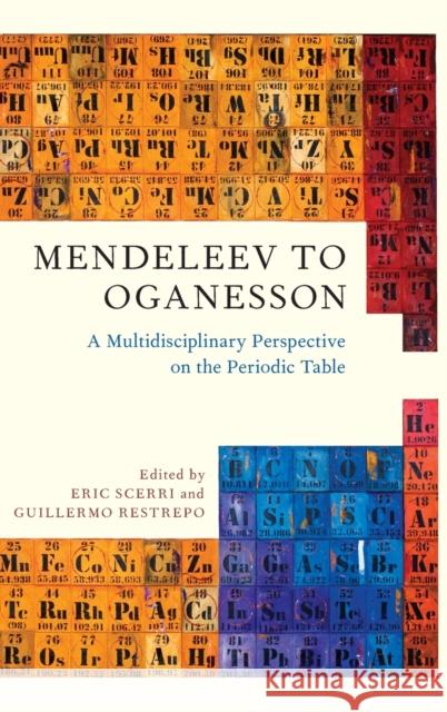 Mendeleev to Oganesson: A Multidisciplinary Perspective on the Periodic Table Eric Scerri Guillermo Restrepo 9780190668532