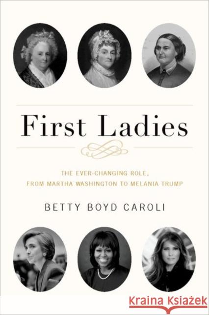 First Ladies: The Ever Changing Role, from Martha Washington to Melania Trump Betty Boyd Caroli 9780190669133