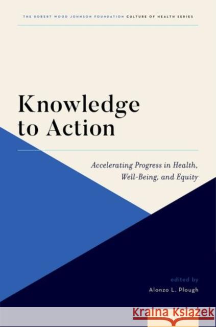 Knowledge to Action: Accelerating Progress in Health, Well-Being, and Equity Alonzo L. Plough 9780190669348