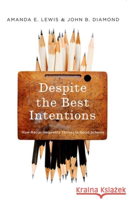 Despite the Best Intentions: How Racial Inequality Thrives in Good Schools Amanda E. Lewis John B. Diamond 9780190669829 Oxford University Press, USA