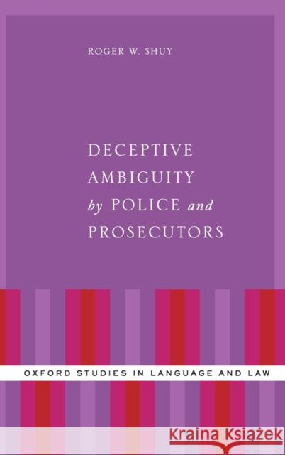 Deceptive Ambiguity by Police and Prosecutors Roger W. Shuy 9780190669898