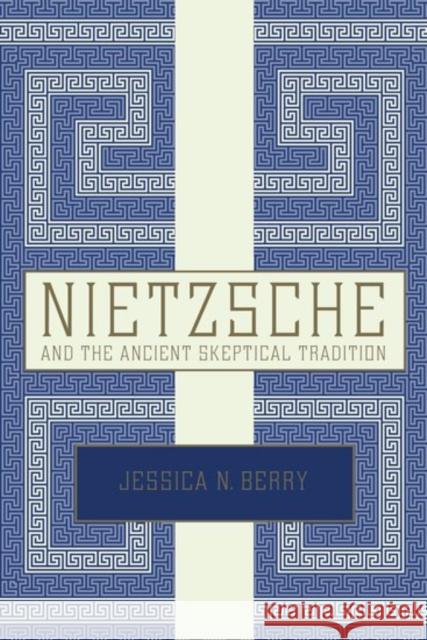 Nietzsche and the Ancient Skeptical Tradition Jessica N. Berry 9780190670047