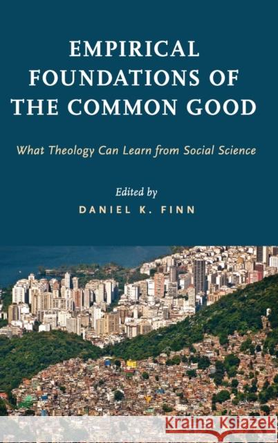 Empirical Foundations of the Common Good: What Theology Can Learn from Social Science Daniel K. Finn 9780190670054