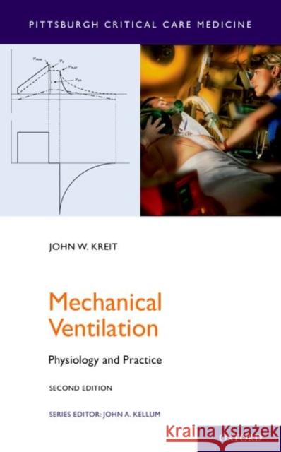 Mechanical Ventilation: Physiology and Practice John W. Kreit John a. Kellum 9780190670085 Oxford University Press, USA