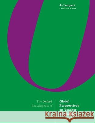 The Oxford Encyclopedia of Global Perspectives on Teacher Education Jo Lampert 9780190670221 Oxford University Press, USA