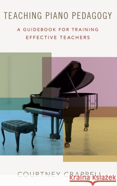 Teaching Piano Pedagogy: A Guidebook for Training Effective Teachers Courtney Crappell 9780190670528 Oxford University Press, USA