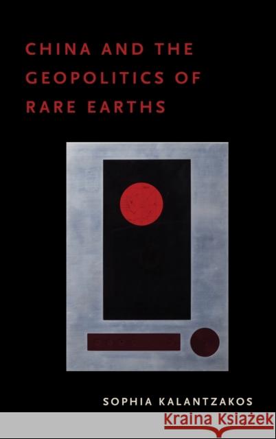 China and the Geopolitics of Rare Earths Sophia Kalantzakos 9780190670931 Oxford University Press, USA