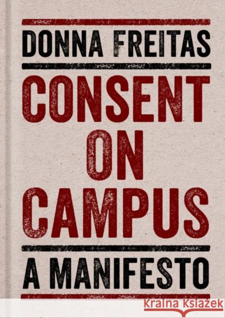 Consent on Campus: A Manifesto Donna Freitas 9780190671150 Oxford University Press, USA