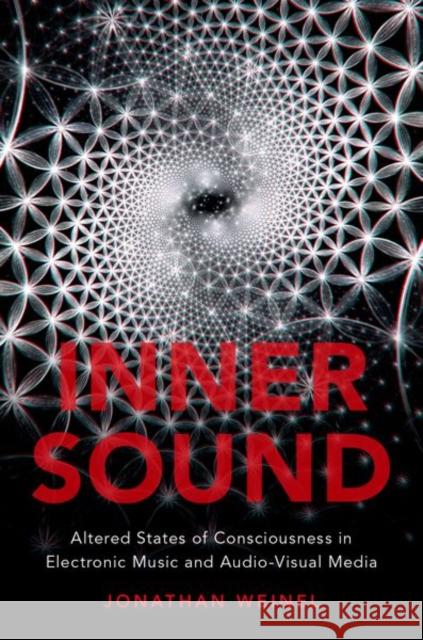 Inner Sound: Altered States of Consciousness in Electronic Music and Audio-Visual Media Jonathan Weinel 9780190671198 Oxford University Press, USA