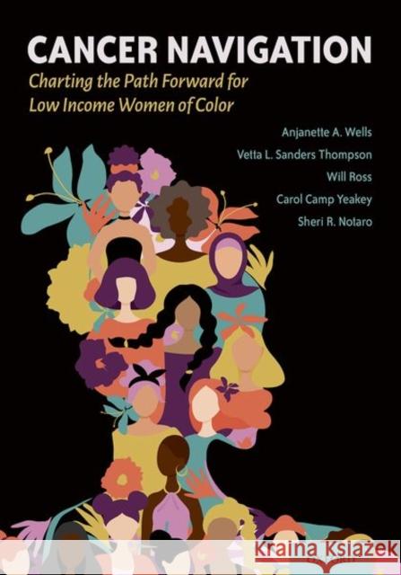 Cancer Navigation: Charting the Path Forward for Low Income Women of Color Anjanette Wells Vetta L. Sander Will Ross 9780190672867