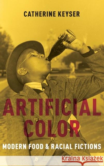 Artificial Color: Modern Food and Racial Fictions Keyser, Catherine 9780190673123