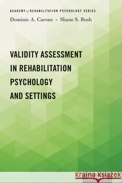 Validity Assessment in Rehabilitation Psychology and Settings Dominic A. Carone Shane S. Bush 9780190674236 Oxford University Press, USA