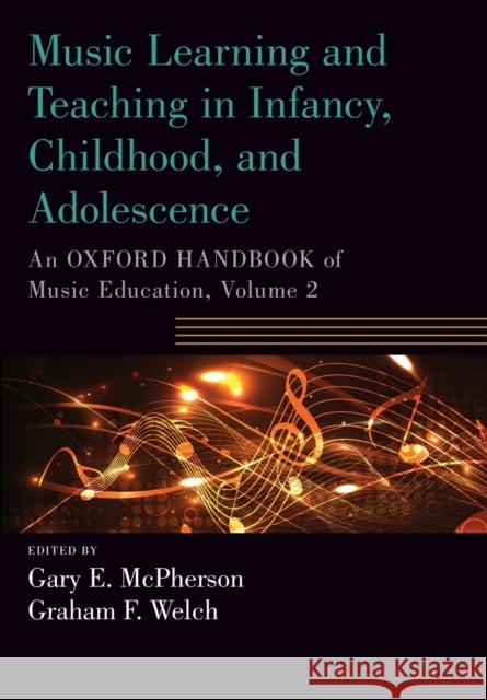 Music Learning and Teaching in Infancy, Childhood, and Adolescence: An Oxford Handbook of Music Education, Volume 2 McPherson, Gary 9780190674595 Oxford University Press, USA
