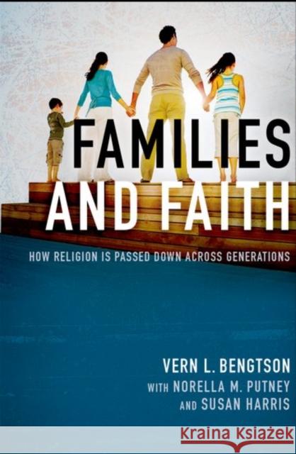 Families and Faith: How Religion Is Passed Down Across Generations Vern L. Bengtson Norella M. Putney Susan Harris 9780190675158 Oxford University Press, USA