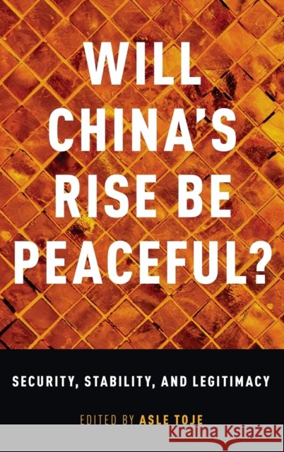 Will China's Rise Be Peaceful?: Security, Stability, and Legitimacy Asle Toje 9780190675387 Oxford University Press, USA