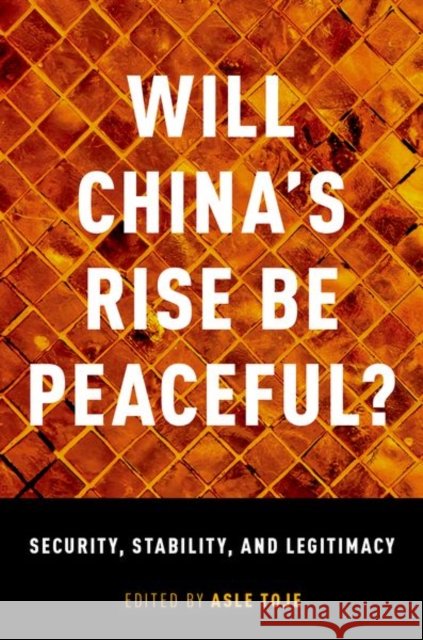 Will China's Rise Be Peaceful?: Security, Stability, and Legitimacy Asle Toje 9780190675394 Oxford University Press, USA