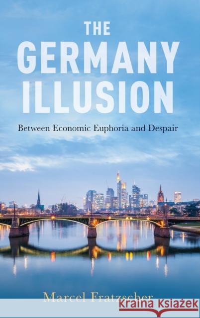 The Germany Illusion: Between Economic Euphoria and Despair Fratzscher, Marcel 9780190676575 Oxford University Press, USA