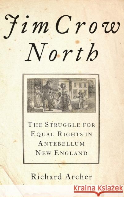 Jim Crow North: The Struggle for Equal Rights in Antebellum New England Richard Archer 9780190676643 Oxford University Press, USA
