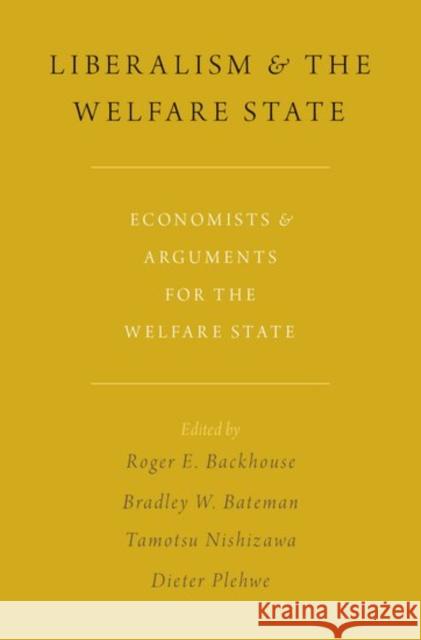 Liberalism and the Welfare State: Economists and Arguments for the Welfare State Roger E. Backhouse Bradley W. Bateman Tamotsu Nishizawa 9780190676681